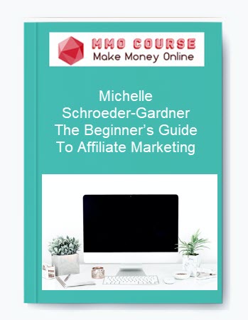 Michelle Schroeder-Gardner – The Beginner’s Guide To Affiliate Marketing