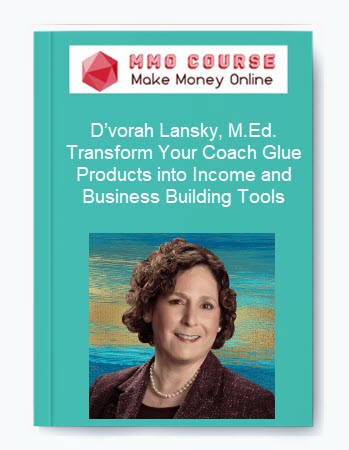 D’vorah Lansky, M.Ed. – Transform Your Coach Glue Products into Income and Business Building Tools