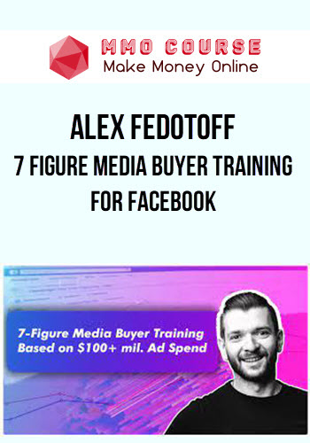 Alex Fedotoff – 7 Figure Media Buyer Training for Facebook