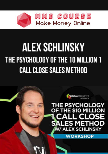 Alex Schlinsky – The Psychology Of The 10 Million 1 Call Close Sales Method
