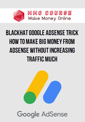 Blackhat Google AdSense Trick: How to Make Big Money From Adsense Without Increasing Traffic Much