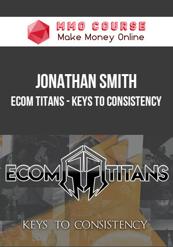 Jonathan Smith – Ecom Titans – Keys To Consistency