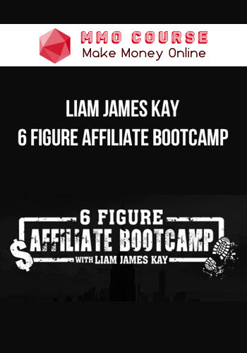 Liam James Kay – 6 Figure Affiliate Bootcamp