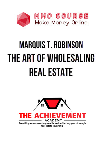 Marquis T. Robinson – Wholesale Mastery – The Art Of Wholesaling Real Estate