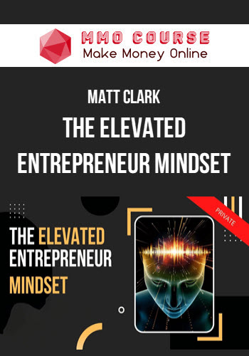 Matt Clark – The Elevated Entrepreneur Mindset