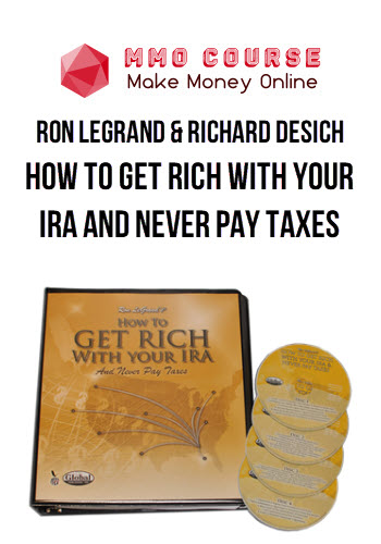 Ron Legrand & Richard Desich - How To Get Rich With Your Ira And Never Pay Taxes