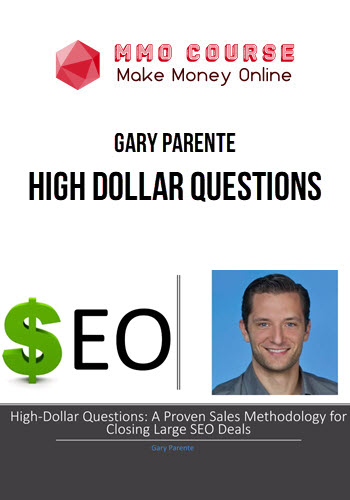 Gary Parente – High Dollar Questions: A Proven Sales Methodology for Closing Large SEO Deals