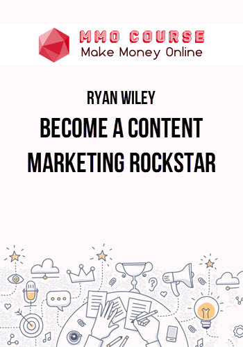 Ryan Wiley – Become a Content Marketing Rockstar