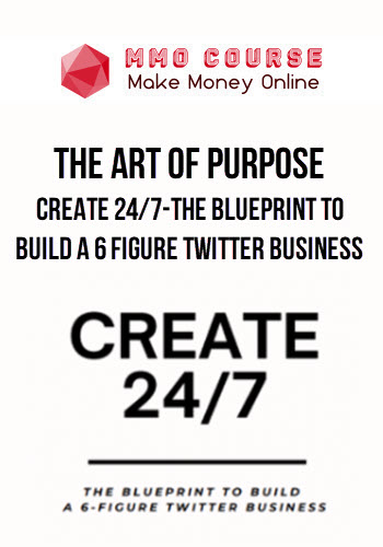 The Art Of Purpose – Create 24/7-The Blueprint to Build a 6 Figure Twitter Business