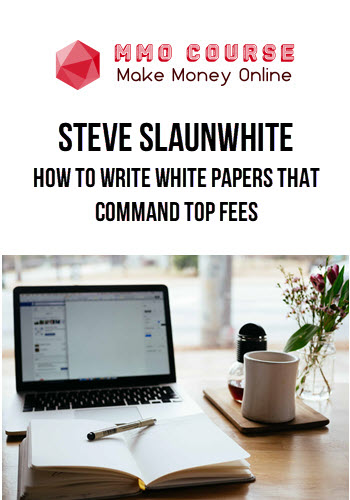 Steve Slaunwhite – How to Write White Papers that Command Top Fees