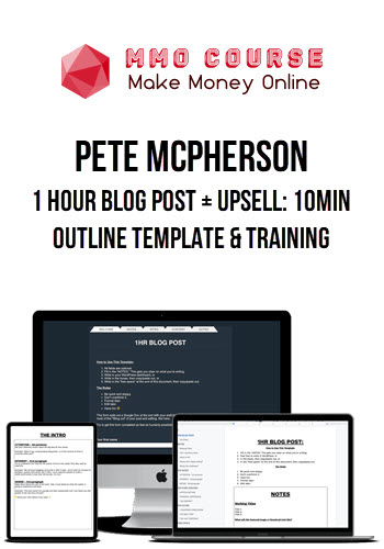 Pete McPherson – 1 Hour Blog Post + Upsell: 10Min Outline Template & Training