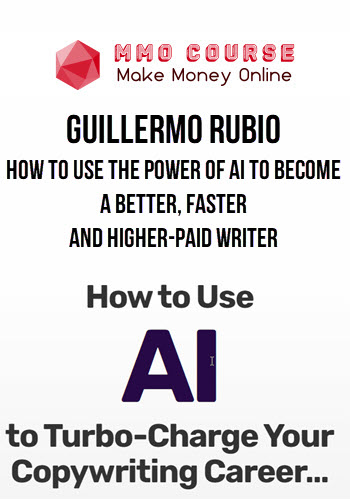 Guillermo Rubio (AWAI) – How to Use the Power of AI to Become a Better, Faster, and Higher-Paid Writer