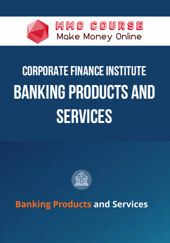 Corporate Finance Institute – Banking Products and Services