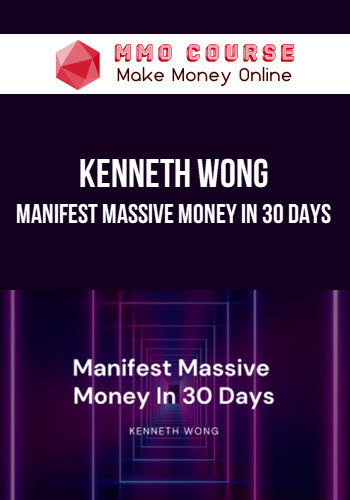 Kenneth Wong – Manifest Massive Money In 30 Days