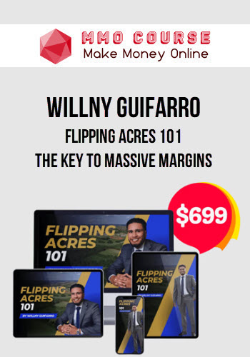 Willny Guifarro – Flipping Acres 101 – The Key To Massive Margins