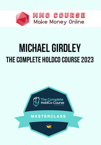Michael Girdley – The Complete HoldCo Course 2023