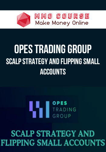 Opes Trading Group – Scalp Strategy And Flipping Small Accounts