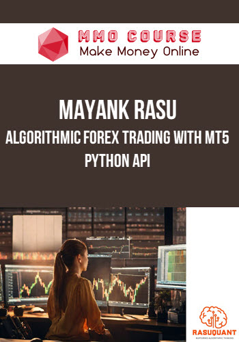 Mayank Rasu – Algorithmic Forex Trading with MT5 Python API
