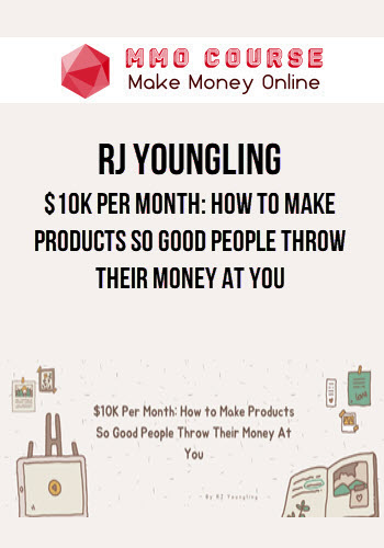 RJ Youngling – $10K Per Month: How to Make Products So Good People Throw Their Money At You