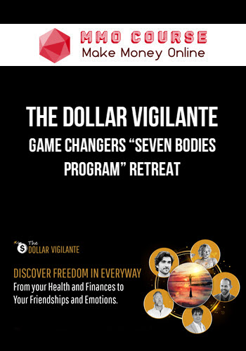 The Dollar Vigilante – Game Changers “Seven Bodies Program” Retreat