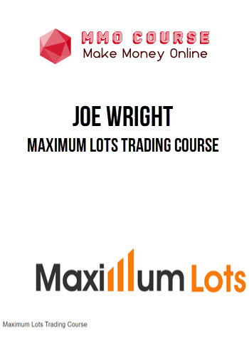 Joe Wright – Maximum Lots Trading Course