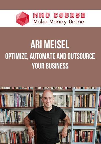Ari Meisel – Optimize, Automate and Outsource Your Business