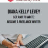 Diana Kelly Levey – Get Paid to Write: Become a Freelance Writer