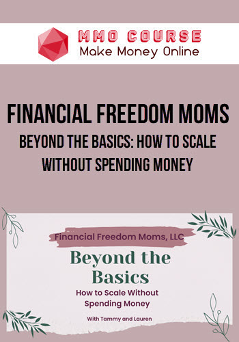 Financial Freedom Moms – Beyond the Basics: How to Scale Without Spending Money
