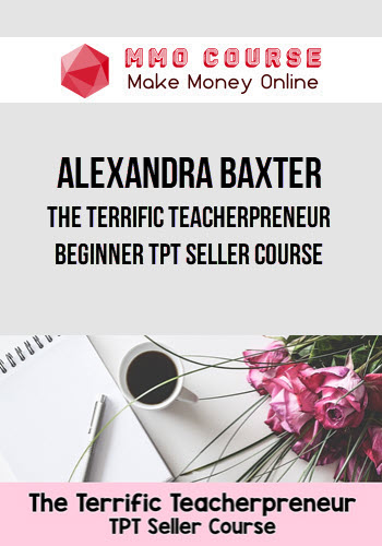 Alexandra Baxter – The Terrific Teacherpreneur - Beginner TPT Seller Course