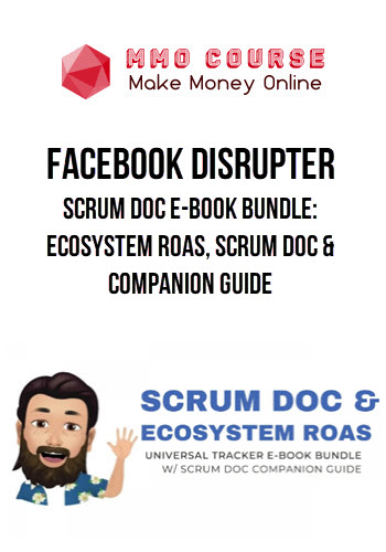 Facebook Disrupter – Scrum Doc E-Book Bundle: Ecosystem ROAS, Scrum Doc & Companion Guide