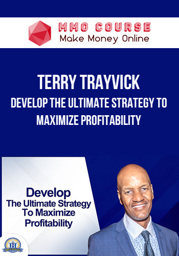 Terry Trayvick – Develop The Ultimate Strategy to Maximize Profitability