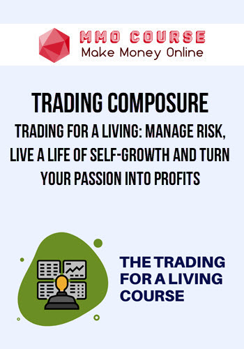 Trading Composure – Trading For A Living: Manage Risk, Live A Life Of Self-Growth And Turn Your Passion Into Profits