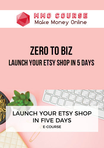 Zero to Biz – Launch Your Etsy Shop in 5 Days