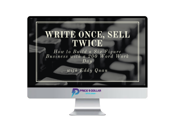 Eddy Quan – Write Once, Sell Twice: The blueprint to build a six figure business with a 200 word work day