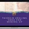 Alanna Kaivalya – Thyroid Healing Yoga for Waking Up