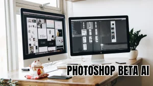 What Is Photoshop Beta AI How To Download The Software And Explore The Features Of Photoshop Beta AI