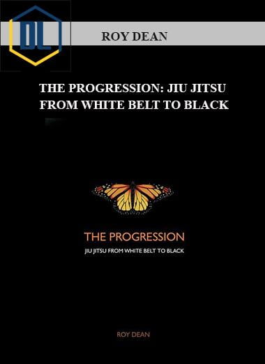 ROY DEAN – THE PROGRESSION: JIU JITSU FROM WHITE BELT TO BLACK