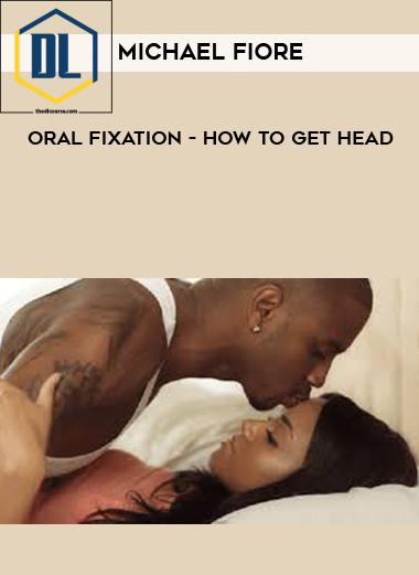 4 Michael Fiore Oral Fixation How to get head