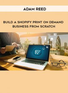 Adam Reed – Build A Shopify Print On Demand Business From Scratch