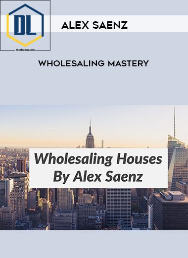 Alex Saenz %E2%80%93 Wholesaling Mastery