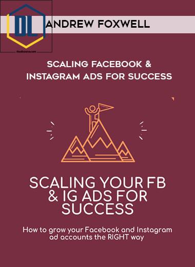 Andrew Foxwell Scaling Facebook Instagram Ads for Success