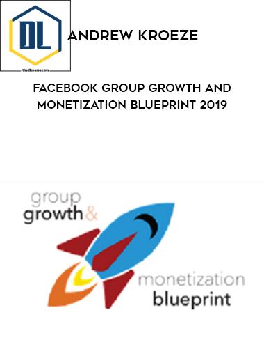 Andrew Kroeze %E2%80%93 Facebook Group Growth and Monetization Blueprint 2019