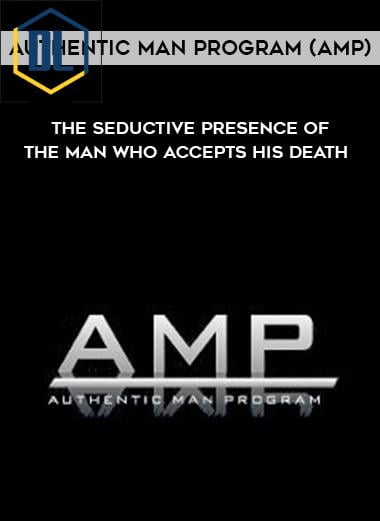 Authentic Man Program AMP %E2%80%93 The Seductive Presence of The Man Who Accepts His Death