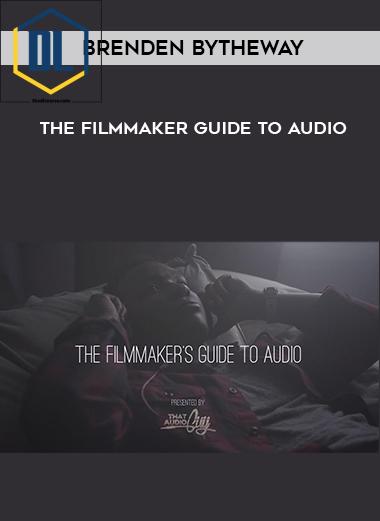 Brenden Bytheway – The Filmmaker Guide To Audio