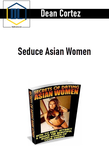 Dean Cortez – Seduce Asian Women
