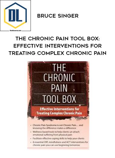 Bruce Singer – The Chronic Pain Tool Box, Effective Interventions for Treating Complex Chronic Pain