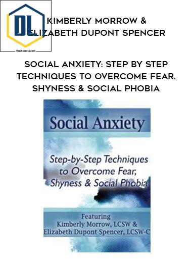 Social Anxiety: Step by Step Techniques to Overcome Fear, Shyness & Social Phobia – Kimberly Morrow & Elizabeth DuPont Spencer