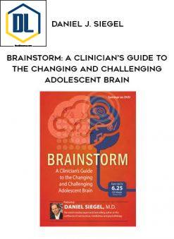 Brainstorm: A Clinician’s Guide to the Changing and Challenging Adolescent Brain – Daniel J. Siegel