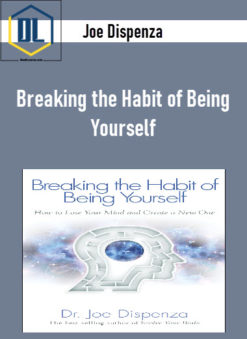 Joe Dispenza - Breaking the Habit of Being Yourself
