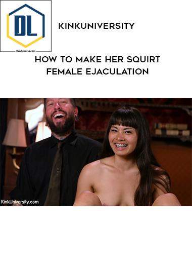 Kink University – How to Make Her Squirt – Female Ejaculation